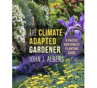 The Climate Adapted Gardener : A Pacific Northwest Guide