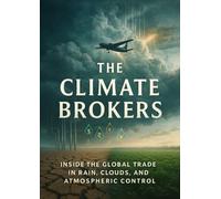 The Climate Brokers: Inside the Global Trade in Rain, Clouds, and Atmospheric Control