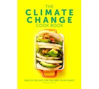 The Climate Change Cook Book : Healthy Recipes For You and Your Planet