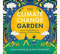 The Climate Change Garden, UPDATED EDITION: Down to Earth Advice for Growing a Resilient Garden