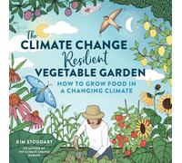 The Climate Change-Resilient Vegetable Garden : How to Grow Food in a Changing Climate