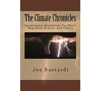 The Climate Chronicles: Inconvenient Revelations You Won't Hear From Al Gore--And Others