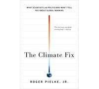 The Climate Fix: What Scientists and Politicians Won't Tell You About Global Warming