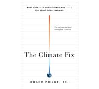 The Climate Fix : What Scientists and Politicians Won't Tell You About Global Warming