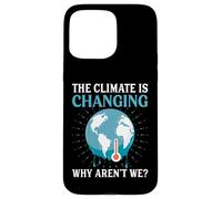 The Climate Is Changing Why Aren't We - Global Warming Case for iPhone 15 Pro Max