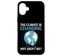 The Climate Is Changing Why Aren't We - Global Warming Case for iPhone 16 Plus