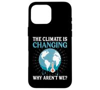 The Climate Is Changing Why Aren't We - Global Warming Case for iPhone 16 Pro Max
