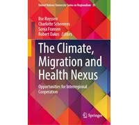 The Climate, Migration and Health Nexus: Opportunities for Interregional Cooperation (United Nations University Series on Regionalism, 35)