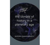 Dipesh Chakrabarty The Climate of History in a Planetary Age (Paperback)