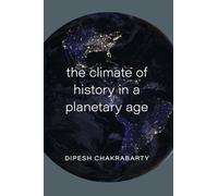Dipesh Chakrabarty The Climate of History in a Planetary Age (Paperback)