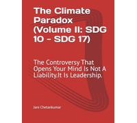 The Climate Paradox (Volume II: SDG 10 - SDG 17): The Controversy That Opens Your Mind Is Not A Liability. It Is Leadership.