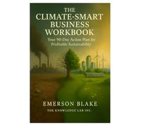 The Climate-Smart Business Playbook: Your 90-day Action Plan for Profitable Sustainability - Transform Your Operations, Cut Costs, and Build a ... Business While Reducing Your Carbon Footprint