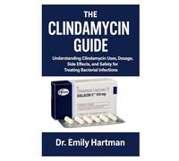 The Clindamycin Guide: "Understanding Clindamycin Uses, Dosage, Side Effects, and Safety for Treating Bacterial Infections"