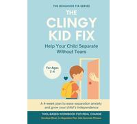 The Clingy Kid Fix (2-6 Years) Help Your Child Separate Without Tears: A 4-week plan to ease separation anxiety and grow your child’s independence (The Behavior Fix)