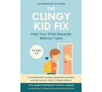 The Clingy Kid Fix (2-6 Years) Help Your Child Separate Without Tears: A 4-week plan to ease separation anxiety and grow your child’s independence (The Behavior Fix)