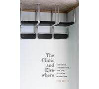 The Clinic and Elsewhere: Addiction, Adolescents, and the Afterlife of Therapy (In Vivo: The Cultural Mediations of Biomedical Science)