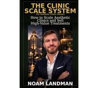 The Clinic Scale System: How to Scale Aesthetic Clinics and Sell High-Value Treatments