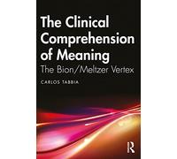 The Clinical Comprehension of Meaning: The Bion/Meltzer Vertex
