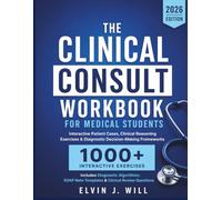 THE CLINICAL CONSULT WORKBOOK FOR MEDICAL STUDENTS: Interactive Patient Cases, Clinical Reasoning Exercises & Diagnostic Decision-Making Frameworks