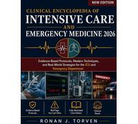 The Clinical Encyclopedia of Intensive Care and Emergency Medicine 2026: Evidence-Based Protocols, Modern Techniques, and Real-World Strategies for the ICU and Emergency Department