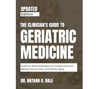 THE CLINICIAN’S GUIDE TO GERIATRIC MEDICINE: Evidence-Based Strategies for Complex Decision Making, Chronic Care, and Healthy Aging
