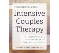 The Clinician's Guide to Intensive Couples Therapy: An Accelerated Approach to Repair, Stabilize, and Strengthen Couples in Crisis