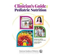 The Clinician's Guide to Pediatric Nutrition