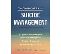 The Clinician's Guide to Suicide Management: A Proactive, Compassionate Approach to Manage Risk, Navigate Crises, and Minimize Hospitalization