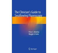 The Clinician's Guide to Swallowing Fluoroscopy