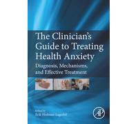 The Clinician's Guide to Treating Health Anxiety: Diagnosis, Mechanisms, and Effective Treatment