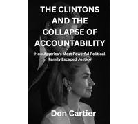 The Clintons and the Collapse of Accountability: How America's Most Powerful Political Family Escaped Justice