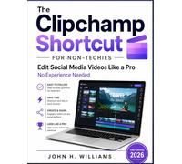 The Clipchamp Shortcut for non-techies: Edit Social Media Videos Like a Pro No Experience Needed: 12 (software userguide for seniors, beginners, faqs with answers, facts about, exercise and workbook)