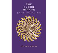 The Clock Mirage: Our Myth of Measured Time