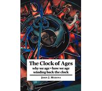 The Clock of Ages: Why We Age, How We Age, Winding Back the Clock