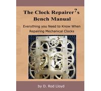 The Clock Repairer?s Bench Manual: Everything you need to know When Repairing Mechanical Clocks (Clock Repair you can Follow Along)