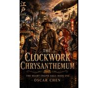 The Clockwork Chrysanthemum (The Heart Engine Saga)