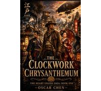 The Clockwork Chrysanthemum (The Heart Engine Saga)