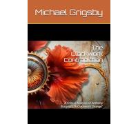 The Clockwork Contradiction: A Critical Analysis of Anthony Burgess’s “A Clockwork Orange"