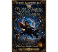 The Clockwork Kingdom: When a Young Magus Fell Through Time: 1 (The Chrono-Magus Trilogy)