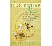 The Clockwork Muse: A Practical Guide to Writing Theses, Dissertations and Books