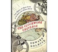 The Clockwork Universe: Isaac Newton, the Royal Society, and the Birth of the Modern World