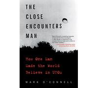 The Close Encounters Man: How One Man Made the World Believe in UFOs - A Biography of the Astronomer Who Inspired Steven Spielberg's Film