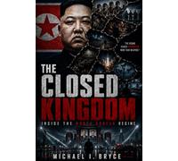 THE CLOSED KINGDOM: Inside the North Korean Regime: Propaganda, Control, and Survival History. Real Defector Stories and the Rise of the Kim Jong Un Dynasty.