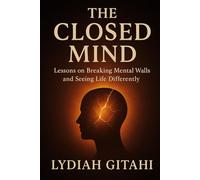 The Closed Mind: Lessons on Breaking Mental Walls and Seeing Life Differently