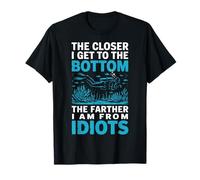 The Closer I Get To The Bottom The Farther I Am From Idiots T-Shirt