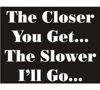 The Closer You Get The Slower I'll Go. Car Bumper Funny Joke Sticker Decal