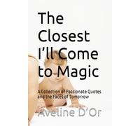 The Closest I’ll Come to Magic: A Collection of Passionate Quotes and the Faces of Tomorrow
