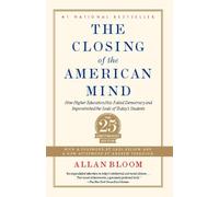 The Closing of the American Mind: How Higher Education Has Failed Democracy and Impoverished the Souls of Today's Students