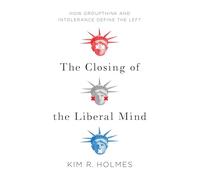The Closing of the Liberal Mind: How Groupthink and Intolerance Define the Left