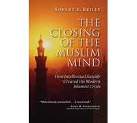 The Closing of the Muslim Mind: How Intellectual Suicide Created the Modern Islamist Crisis